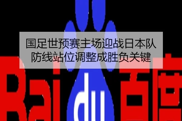 国足世预赛主场迎战日本队 防线站位调整成胜负关键